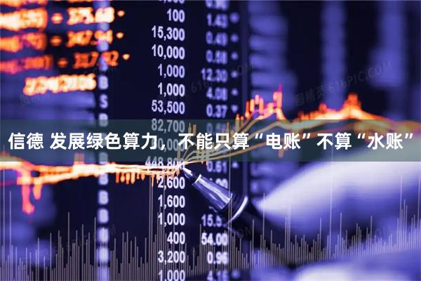 信德 发展绿色算力，不能只算“电账”不算“水账”